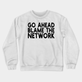 go ahead blame the network Crewneck Sweatshirt